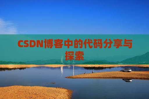 CSDN博客中的代码分享与探索 CSDN博客中的代码分享与探索